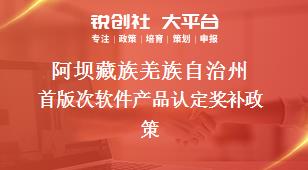 阿坝藏族羌族自治州首版次软件产品认定奖补政策
