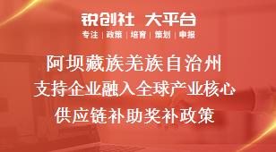 阿坝藏族羌族自治州支持企业融入全球产业核心供应链补助奖补政策