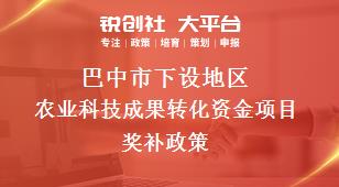 巴中市下设地区农业科技成果转化资金项目奖补政策