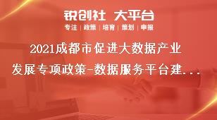 2021成都市促进大数据产业发展专项政策-数据服务平台建设补助项目申报材料奖补政策