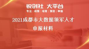 2021成都市大数据领军人才申报材料奖补政策