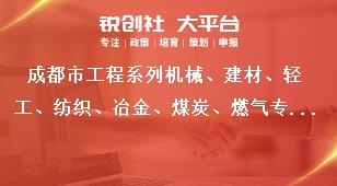 成都市工程系列机械、建材、轻工、纺织、冶金、煤炭、燃气专业及工艺美术系列中（初）级职称评审委员会专家库成员入库专家职责奖补政策