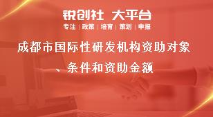 成都市国际性研发机构资助对象、条件和资助金额奖补政策