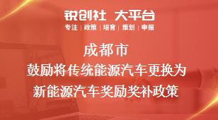 成都市鼓励将传统能源汽车更换为新能源汽车奖励相关配套奖补政策