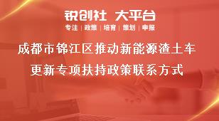 成都市锦江区推动新能源渣土车更新专项扶持政策联系方式奖补政策