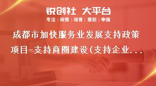 成都市加快服务业发展支持政策项目-支持商圈建设(支持企业和行业协会开展商贸促进活动)支持标准、申报条件和申报材料奖补政策