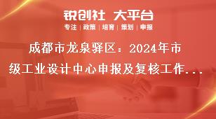 成都市龙泉驿区：2024年市级工业设计中心申报及复核工作2024年市级工业设计中心复核工作奖补政策