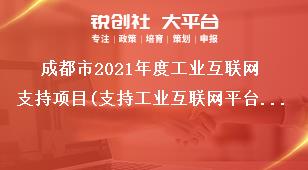 成都市2021年度工业互联网支持项目(支持工业互联网平台建设)申报条件和支持标准奖补政策