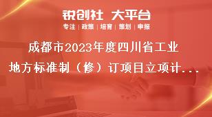 成都市2023年度四川省工业地方标准制（修）订项目立项计划申报条件奖补政策