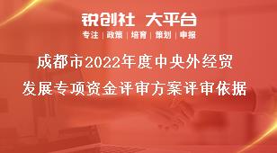 成都市2022年度中央外经贸发展专项资金评审方案评审依据奖补政策