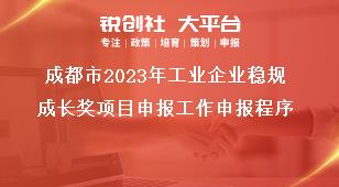 成都市2023年工业企业稳规成长奖项目申报工作申报程序奖补政策