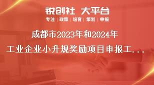 成都市2023年和2024年工业企业小升规奖励项目申报工作申报材料奖补政策