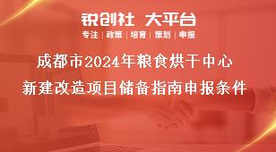 成都市2024年粮食烘干中心新建改造项目储备指南申报条件奖补政策