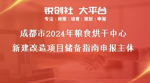 成都市2024年粮食烘干中心新建改造项目储备指南申报主体奖补政策