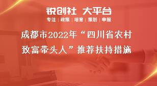 成都市2022年“四川省农村致富带头人”推荐扶持措施奖补政策