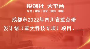 成都市2022年四川省重点研发计划（重大科技专项）项目、科技创新基地（平台）和人才计划项目申报入口奖补政策