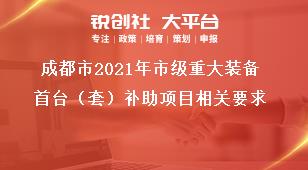 成都市2021年市级重大装备首台（套）补助项目相关要求奖补政策