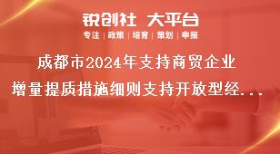 成都市2024年支持商贸企业增量提质措施细则支持开放型经济方向奖补政策