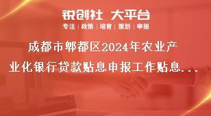 成都市郫都区2024年农业产业化银行贷款贴息申报工作贴息标准奖补政策