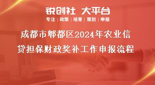 成都市郫都区2024年农业信贷担保财政奖补工作申报流程奖补政策