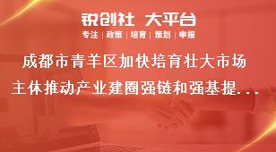 成都市青羊区加快培育壮大市场主体推动产业建圈强链和强基提能若干政策强化政策兑现落实奖补政策