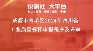 成都市青羊区2024年四川省工业质量标杆申报程序及评审奖补政策