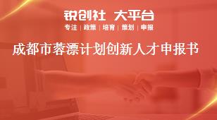成都市蓉漂计划创新人才申报书奖补政策