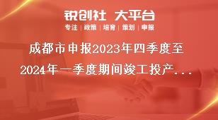 成都市申报2023年四季度至2024年一季度期间竣工投产激励项目申报程序奖补政策