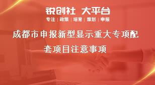 成都市申报新型显示重大专项配套项目注意事项奖补政策