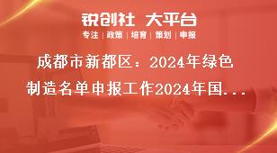 成都市新都区：2024年绿色制造名单申报工作2024年国家绿色制造名单申报奖补政策