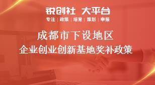 成都市下设地区企业创业创新基地奖补政策