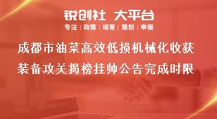 成都市油菜高效低损机械化收获装备攻关揭榜挂帅公告完成时限奖补政策