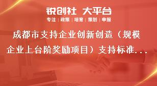 成都市支持企业创新创造（规模企业上台阶奖励项目）支持标准和申报时间条件奖补政策