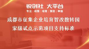 成都市征集企业培育智改数转国家级试点示范项目支持标准奖补政策