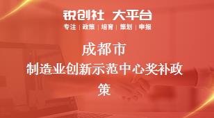 成都市制造业创新示范中心相关配套奖补政策