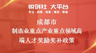 成都市制造业重点产业重点领域高端人才奖励相关配套奖补政策