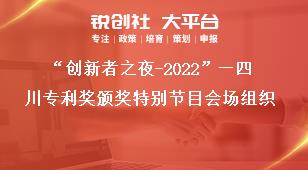 “创新者之夜-2022”—四川专利奖颁奖特别节目会场组织奖补政策
