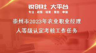 崇州市2023年农业职业经理人等级认定考核工作任务奖补政策