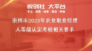 崇州市2023年农业职业经理人等级认定考核相关要求奖补政策