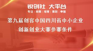 第九届创客中国四川省中小企业创新创业大赛参赛条件奖补政策