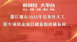 都江堰市2025年培育壮大工程专项资金项目储备指南储备材料编制要求奖补政策