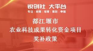 都江堰市农业科技成果转化资金项目奖补政策