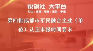 第四批成都市军民融合企业（单位）认定申报时间要求奖补政策