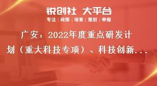 广安：2022年度重点研发计划（重大科技专项）、科技创新基地（平台）和人才计划项目申报流程奖补政策