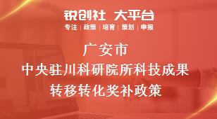 广安市中央驻川科研院所科技成果转移转化奖补政策