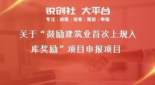  关于“鼓励建筑业首次上规入库奖励”项目申报项目奖补政策