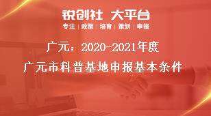 广元：2020-2021年度广元市科普基地申报基本条件奖补政策