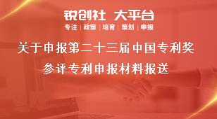 关于申报第二十三届中国专利奖参评专利申报材料报送奖补政策