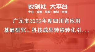 广元市2022年度四川省应用基础研究、科技成果转移转化引导计划项目的申报时限奖补政策