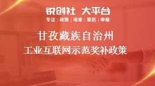 甘孜藏族自治州工业互联网示范奖补政策